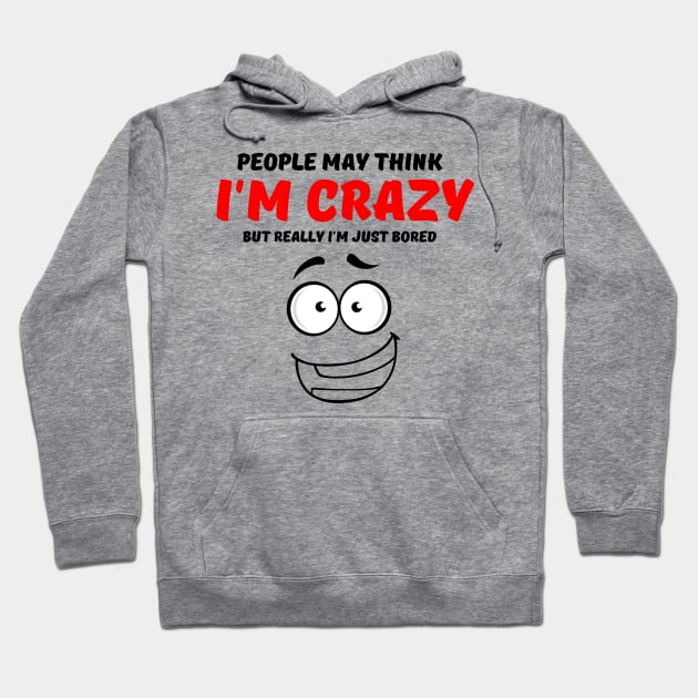 People May Think I'm Crazy But Really I'm Just Bored Hoodie by Owlora Studios